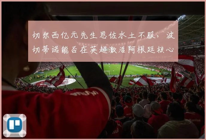 切尔西亿元先生恩佐水土不服,波切蒂诺能否在英超激活阿根廷核心?