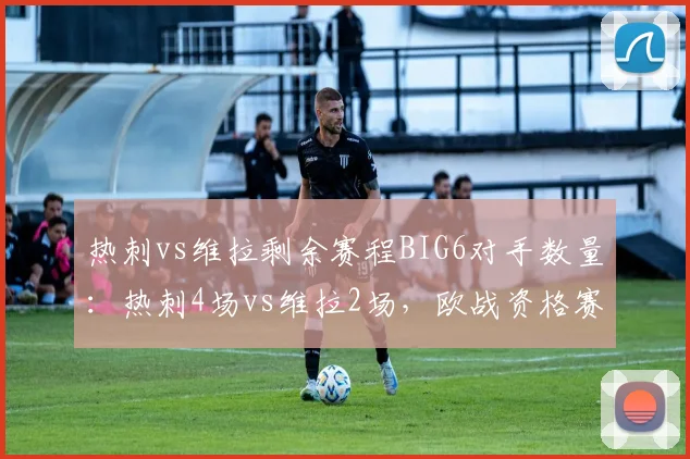 热刺vs维拉剩余赛程BIG6对手数量:热刺4场vs维拉2场,欧战资格赛程压力悬殊